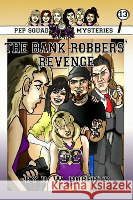 Pep Squad Mysteries Book 13: The Bank Robbers' Revenge Dw Roberts 9781312242111 Lulu.com - książka
