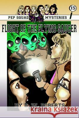 Pep Squad Mysteries Book 15: Flight of the Flying Saucer Dw Roberts 9781329078307 Lulu.com - książka