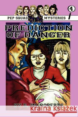 Pep Squad Mysteries Book 4: Prediction of Danger Roberts, Dw 9780557464951 Lulu.com - książka