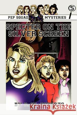 Pep Squad Mysteries Book 5: Specter on the Silver Screen Roberts, Dw 9780557817658 Lulu.com - książka