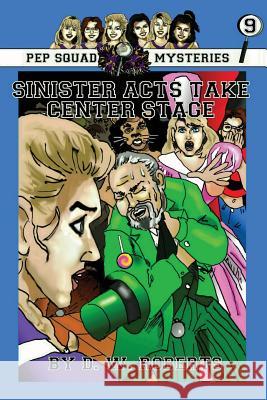 Pep Squad Mysteries Book 9: Sinister Acts Take Center Stage Dw Roberts 9781300607854 Lulu.com - książka