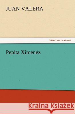 Pepita Ximenez Juan Valera   9783842436138 tredition GmbH - książka