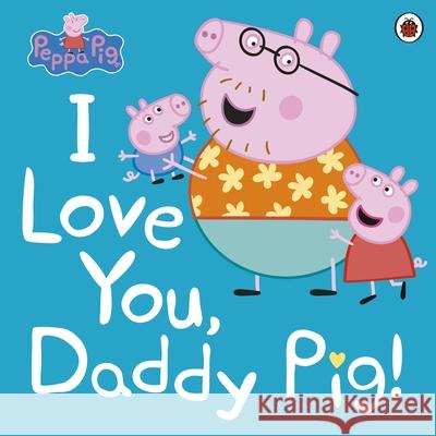 Peppa Pig: I Love You, Daddy Pig Peppa Pig   9780241371572 Penguin Random House Children's UK - książka