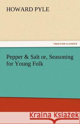 Pepper & Salt Or, Seasoning for Young Folk Howard Pyle 9783842479005 Tredition Classics - książka