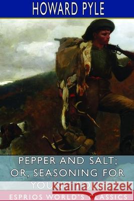 Pepper and Salt; or, Seasoning for Young Folk (Esprios Classics) Howard Pyle 9781714606511 Blurb - książka