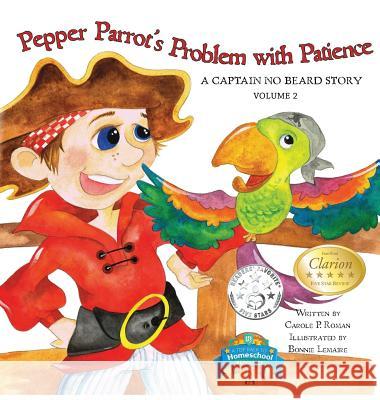 Pepper Parrot's Problem with Patience: A Captain No Beard Story Carole P. Roman Bonnie Lemaire 9781947188044 Chelshire, Inc. - książka