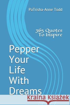 Pepper Your Life with Dreams: 365 Quotes to Inspire Patrisha-Anne Todd 9780954326203 Not Avail - książka