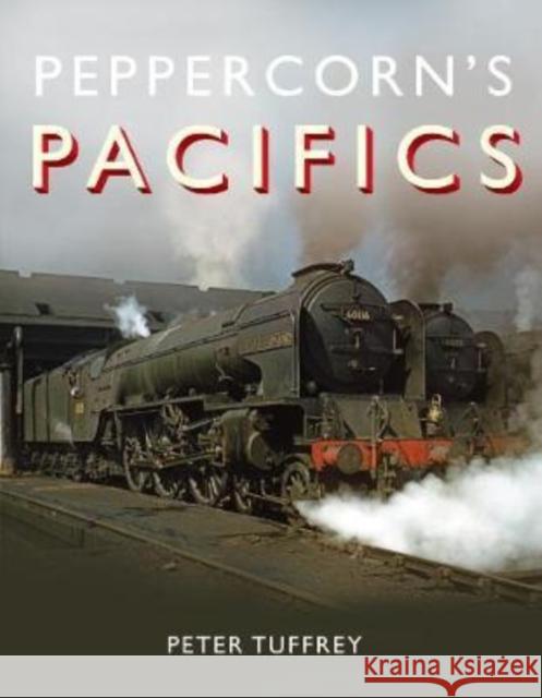 Peppercorn's Pacifics Peter Tuffrey 9781912101702 Great Northern Books Ltd - książka