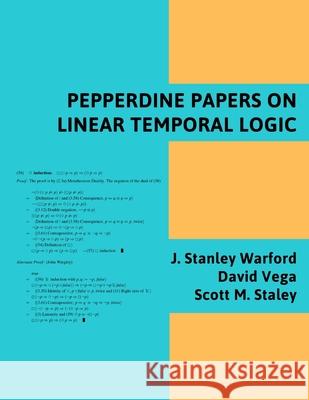 Pepperdine Papers on Linear Temporal Logic J Stanley Warford, David Vega, Scott M Staley 9781667140940 Lulu.com - książka