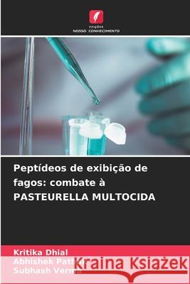 Pept?deos de exibi??o de fagos: combate ? PASTEURELLA MULTOCIDA Kritika Dhial Abhishek Pathak Subhash Verma 9786207619528 Edicoes Nosso Conhecimento - książka