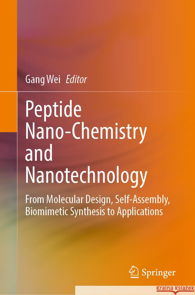 Peptide Nano-Chemistry and Nanotechnology: From Molecular Design, Self-Assembly, Biomimetic Synthesis to Applications Gang Wei 9789819623860 Springer Nature Switzerland AG - książka