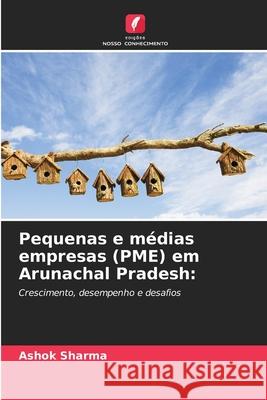 Pequenas e médias empresas (PME) em Arunachal Pradesh: Sharma, Ashok 9786200723833 Edições Nosso Conhecimento - książka