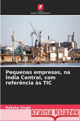 Pequenas empresas, na ?ndia Central, com refer?ncia ?s TIC Raksha Singh 9786207890811 Edicoes Nosso Conhecimento - książka