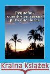 Pequeños cuentos en versos para que llores: Extractos de un poemario Castellon, Luis Alberto Ruiz 9781499680973 Createspace