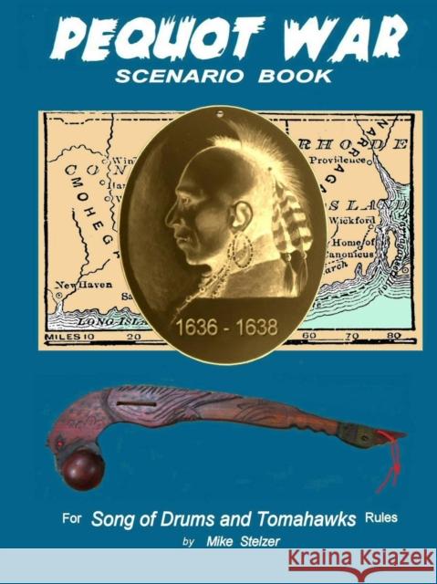 Pequot War Scenario Book: Wargame scenarios retelling the story of the Pequot War in New England, July 1636 to September 1638 Stelzer, Michael 9781387180936 Lulu.com - książka
