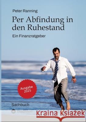 Per Abfindung in den Ruhestand - Ein Leitfaden zur Optimierung von Abfindungen, Steuern und Sozialversicherungen.: Ein Finanzratgeber - Basierend auf Peter Ranning 9783384361998 Tredition Gmbh - książka