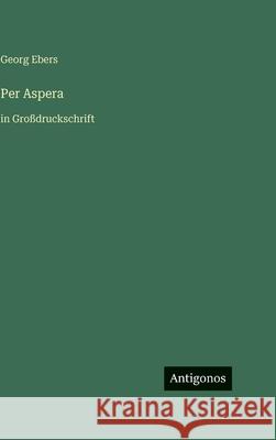 Per Aspera: in Gro?druckschrift Georg Ebers 9783566116590 Antigonos Verlag - książka