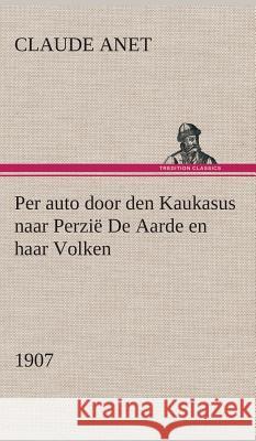 Per auto door den Kaukasus naar Perzië De Aarde en haar Volken, 1907 Claude Anet 9783849541545 tredition GmbH - książka