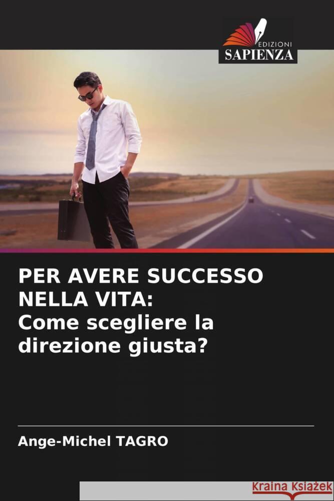 PER AVERE SUCCESSO NELLA VITA: Come scegliere la direzione giusta? Tagro, Ange-Michel 9786204424309 Edizioni Sapienza - książka