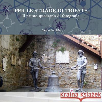 PER LE STRADE DI TRIESTE. Il primo quaderno di fotografie Fumich, Sergio 9781326985035 Lulu.com - książka