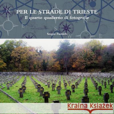 PER LE STRADE DI TRIESTE. Il quarto quaderno di fotografie Sergio Fumich 9780244906535 Lulu.com - książka