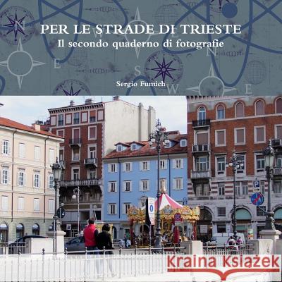 PER LE STRADE DI TRIESTE.Il secondo quaderno di fotografie Fumich, Sergio 9781326986476 Lulu.com - książka