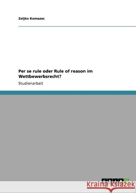 Per se rule oder Rule of reason im Wettbewerbsrecht? Zeljko Komazec 9783640353750 Grin Verlag - książka
