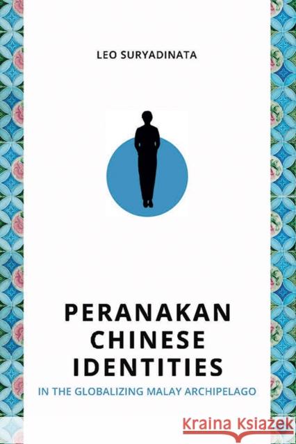 Peranakan Chinese Identities in the Globalizing Malay Archipelago Leo Suryadinata 9789814951678 Iseas-Yusof Ishak Institute - książka