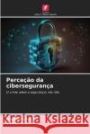 Percecao da ciberseguranca Neelambike S Varun B K  9786206122531 Edicoes Nosso Conhecimento