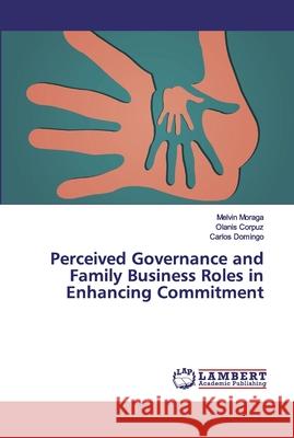 Perceived Governance and Family Business Roles in Enhancing Commitment Moraga, Melvin; Corpuz, Olanis; Domingo, Carlos 9786139446087 LAP Lambert Academic Publishing - książka