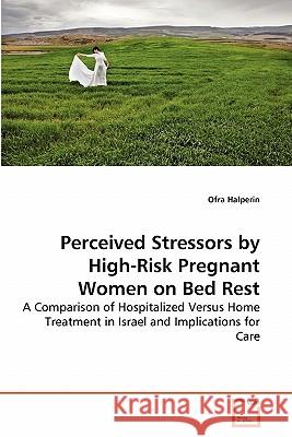 Perceived Stressors by High-Risk Pregnant Women on Bed Rest Ofra Halperin 9783639285413 VDM Verlag - książka