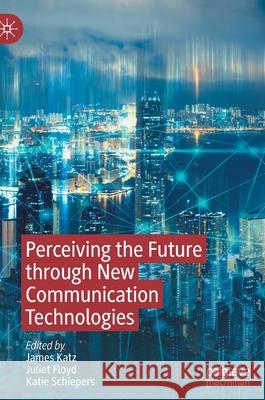 Perceiving the Future Through New Communication Technologies: Robots, AI and Everyday Life James Katz Juliet Floyd Katie Schiepers 9783030848828 Palgrave MacMillan - książka