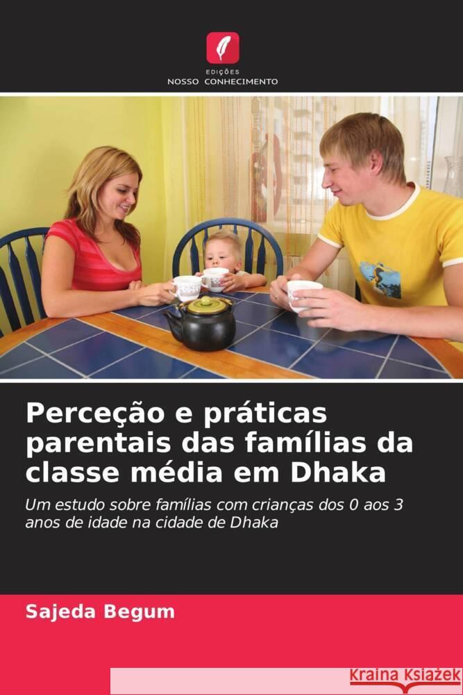 Perceção e práticas parentais das famílias da classe média em Dhaka Begum, Sajeda 9786208574772 Edições Nosso Conhecimento - książka