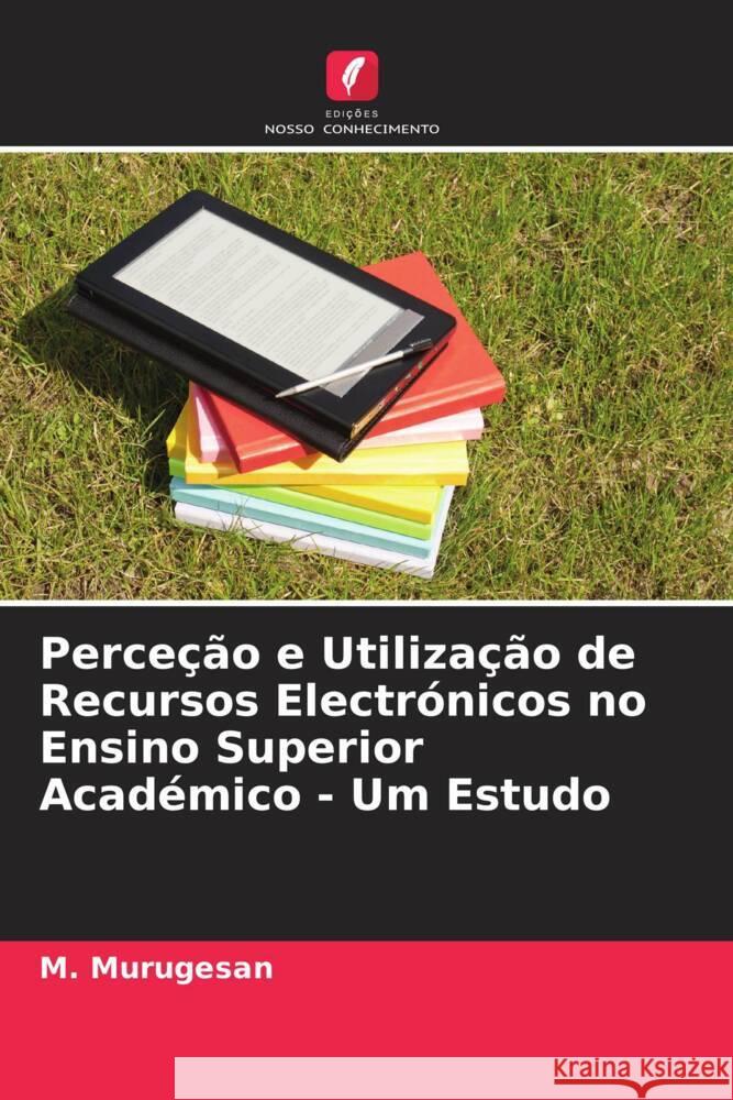 Perceção e Utilização de Recursos Electrónicos no Ensino Superior Académico - Um Estudo Murugesan, M. 9786208322502 Edições Nosso Conhecimento - książka