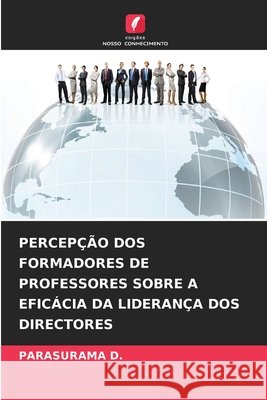PERCEPÇÃO DOS FORMADORES DE PROFESSORES SOBRE A EFICÁCIA DA LIDERANÇA DOS DIRECTORES D., PARASURAMA 9786208720605 Edições Nosso Conhecimento - książka