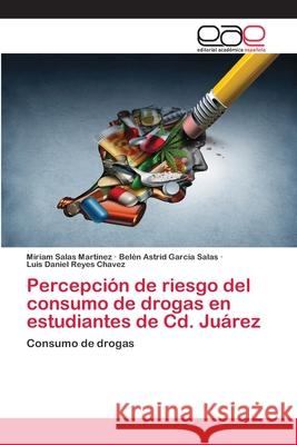 Percepción de riesgo del consumo de drogas en estudiantes de Cd. Juárez Salas Martínez, Miriam 9786200380678 Editorial Académica Española - książka