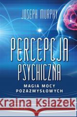 Percepcja psychiczna: magia mocy pozazmysłowej BR Joseph Murphy, Katarzyna Anna Rosłan 9788382899603 Świat Książki - książka