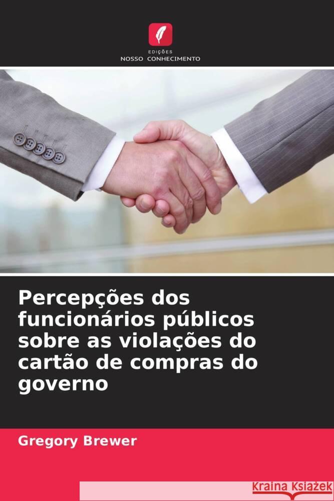 Percepções dos funcionários públicos sobre as violações do cartão de compras do governo Brewer, Gregory 9786208541965 Edições Nosso Conhecimento - książka
