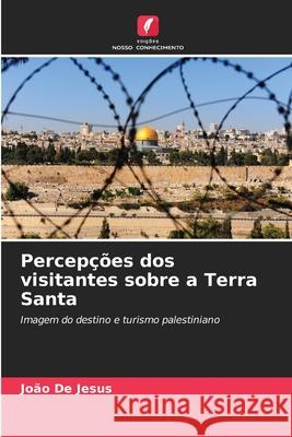 Percepções dos visitantes sobre a Terra Santa De Jesus, João 9786203895957 Edições Nosso Conhecimento - książka