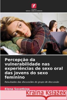 Percepção da vulnerabilidade nas experiências de sexo oral das jovens do sexo feminino Elena Sovetkina 9786205359891 Edicoes Nosso Conhecimento - książka