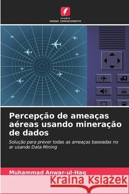 Percepção de ameaças aéreas usando mineração de dados Muhammad Anwar-Ul-Haq 9786203282825 Edicoes Nosso Conhecimento - książka