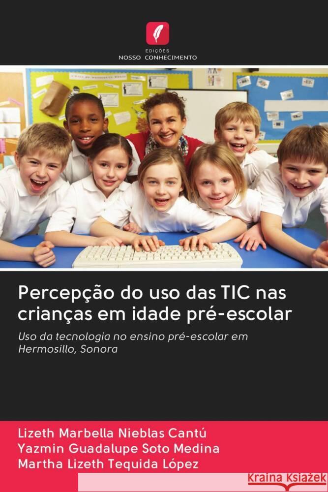 Percepção do uso das TIC nas crianças em idade pré-escolar Nieblas Cantú, Lizeth Marbella, Soto Medina, Yazmin Guadalupe, Tequida López, Martha Lizeth 9786202896894 Edicoes Nosso Conhecimento - książka