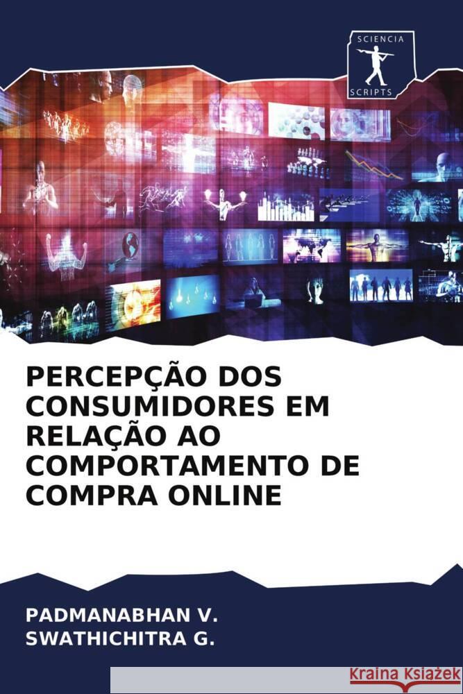 PERCEPÇÃO DOS CONSUMIDORES EM RELAÇÃO AO COMPORTAMENTO DE COMPRA ONLINE V., PADMANABHAN, G., SWATHICHITRA 9786203989861 Sciencia Scripts - książka