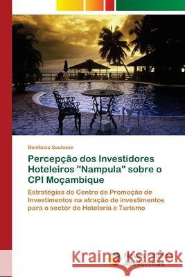 Percepção dos Investidores Hoteleiros Nampula sobre o CPI Moçambique Saulosse, Bonifácio 9786202041799 Novas Edicioes Academicas - książka