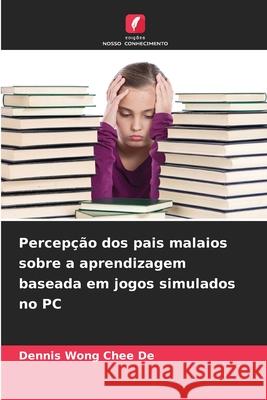 Percepção dos pais malaios sobre a aprendizagem baseada em jogos simulados no PC Chee De, Dennis Wong 9786208950194 Edições Nosso Conhecimento - książka