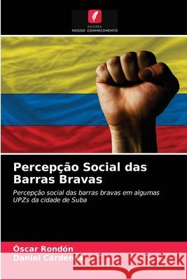 Percepção Social das Barras Bravas Óscar Rondón, Daniel Cárdenas 9786203189919 Edicoes Nosso Conhecimento - książka