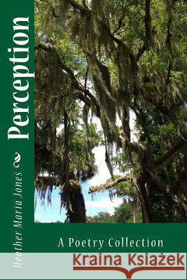 Perception: A Poetry Collection Heather Maria Jones 9781517619718 Createspace - książka