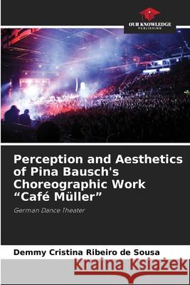 Perception and Aesthetics of Pina Bausch's Choreographic Work 