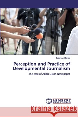 Perception and Practice of Developmental Journalism Daniel, Solomon 9786200317421 LAP Lambert Academic Publishing - książka