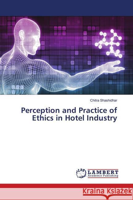 Perception and Practice of Ethics in Hotel Industry Shashidhar, Chitra 9786139946693 LAP Lambert Academic Publishing - książka